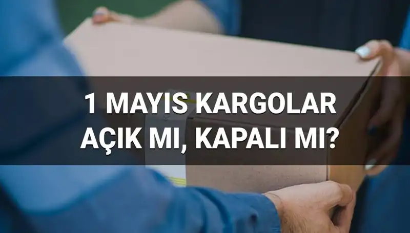 1 Mayıs İşçi Bayramı'nda Kargo Firmalarının Çalışma Durumu Nasıldır?