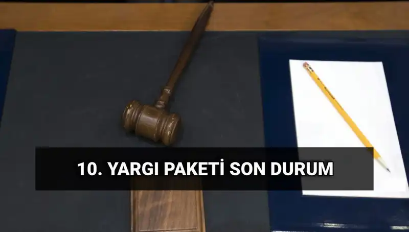 2025 Yılında Yürürlüğe Girecek 10. Yargı Paketi ile İlgili Tüm Detaylar