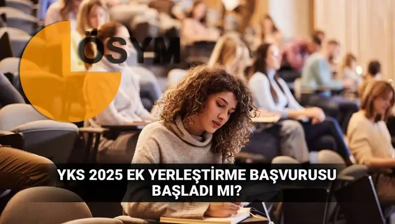 2025 YKS Ek Tercih Süreci Başlıyor: Başvurular Ne Zaman Yapılacak?