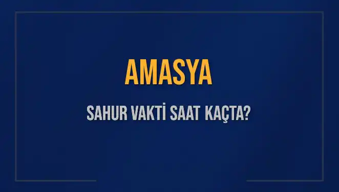 Amasya'da Sahur Vakti Nedir? 2025 İmsak Saatleri Açıklandı!