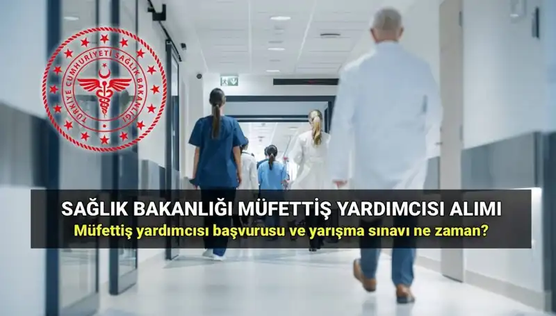 2025 Sağlık Bakanlığı Müfettiş Yardımcısı Alımı Başvuruları Ne Zaman Başlayacak?
