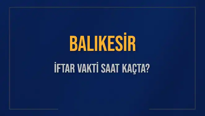 Balıkesir İftar Vakti Ne Zaman? 2025 İftar Saatleri Açıklandı!