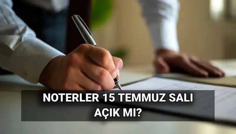 15 Temmuz'da Noterler Açık mı? Merak Edilen Cevap burada