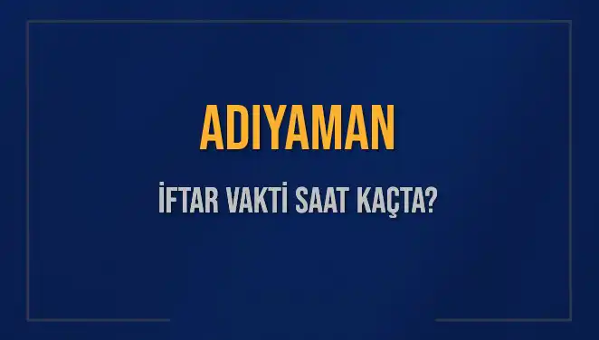 Adıyaman'da İftar Vakti Ne Zaman? 2025 Takvimi Açıklandı!