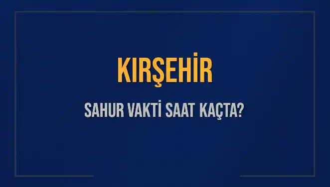 Kırşehir’de Sahur Vakti: 10 Mart 2025 Tarihinde Saat Kaçta?