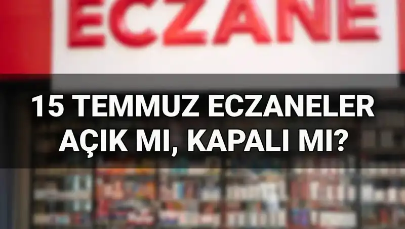 15 Temmuz'da Eczaneler Açık mı? İşte Cevaplar ve Detaylar!